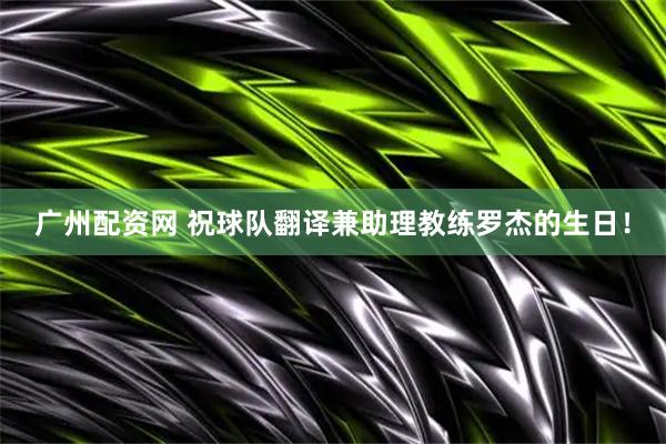 广州配资网 祝球队翻译兼助理教练罗杰的生日！